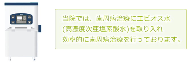 当院では、歯周病治療にエピオス水(高濃度次亜塩素酸水)を取り入れ効率的に歯周病治療を行っております。